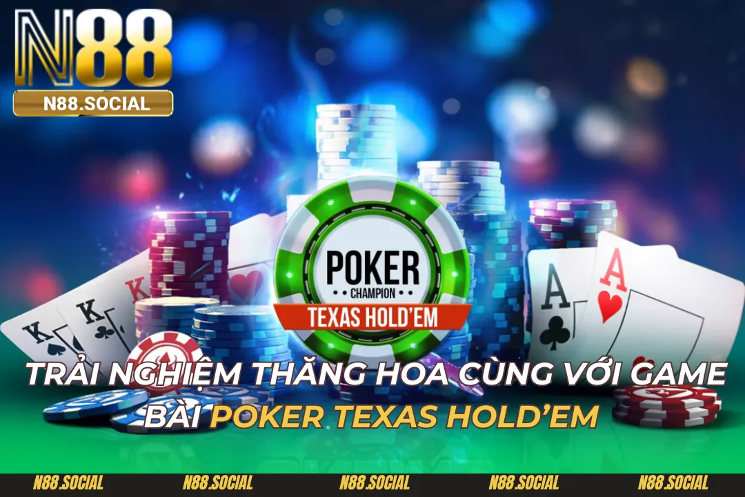 Trải Nghiệm Game Bài Poker Texas Hold’em N88 Thú Vị Poker Texas Hold’em