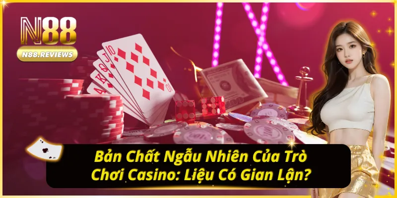 Casino Có Gian Lận Không? Giải Mã Cơ Chế Hoạt Động Casino có gian lận không? Giải đáp thắc mắc